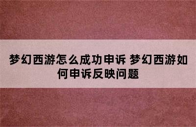 梦幻西游怎么成功申诉 梦幻西游如何申诉反映问题